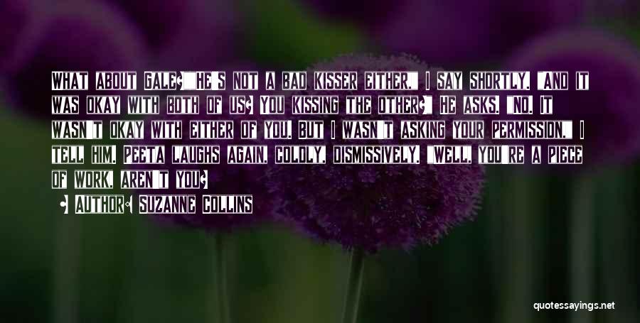 Suzanne Collins Quotes: What About Gale?he's Not A Bad Kisser Either, I Say Shortly. And It Was Okay With Both Of Us? You