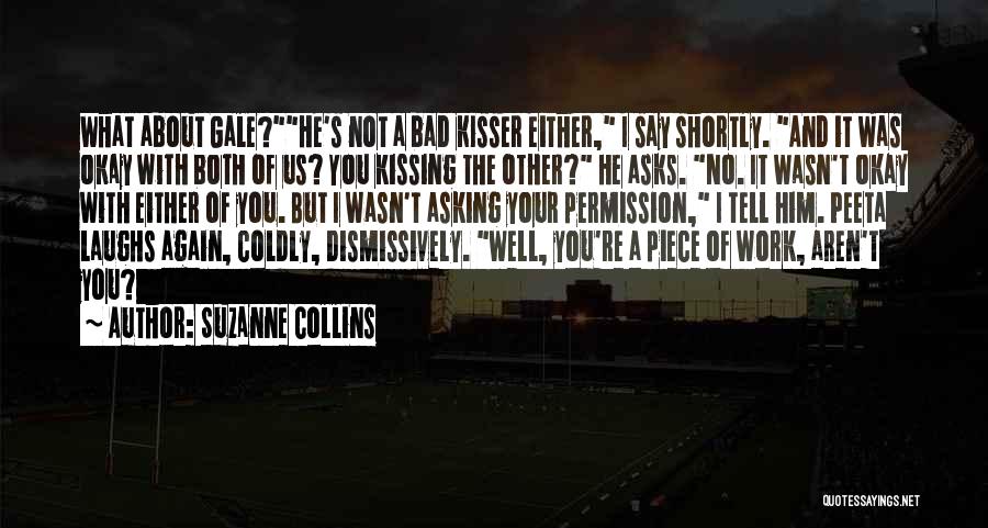 Suzanne Collins Quotes: What About Gale?he's Not A Bad Kisser Either, I Say Shortly. And It Was Okay With Both Of Us? You