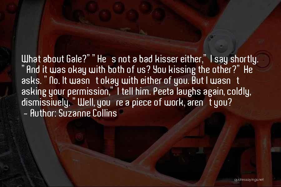 Suzanne Collins Quotes: What About Gale?he's Not A Bad Kisser Either, I Say Shortly. And It Was Okay With Both Of Us? You