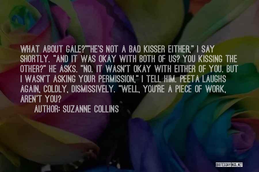 Suzanne Collins Quotes: What About Gale?he's Not A Bad Kisser Either, I Say Shortly. And It Was Okay With Both Of Us? You
