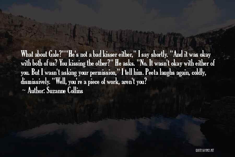 Suzanne Collins Quotes: What About Gale?he's Not A Bad Kisser Either, I Say Shortly. And It Was Okay With Both Of Us? You