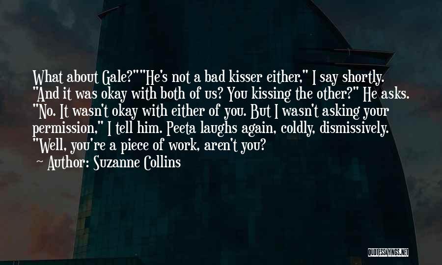 Suzanne Collins Quotes: What About Gale?he's Not A Bad Kisser Either, I Say Shortly. And It Was Okay With Both Of Us? You