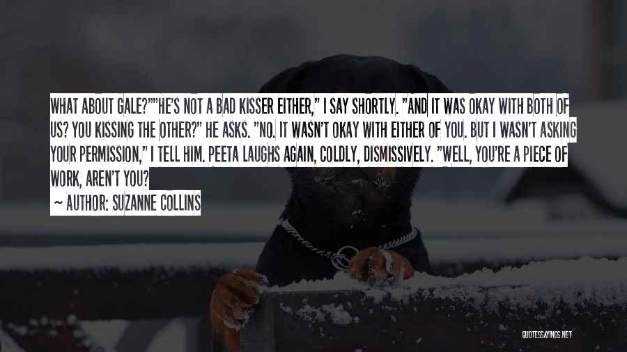 Suzanne Collins Quotes: What About Gale?he's Not A Bad Kisser Either, I Say Shortly. And It Was Okay With Both Of Us? You