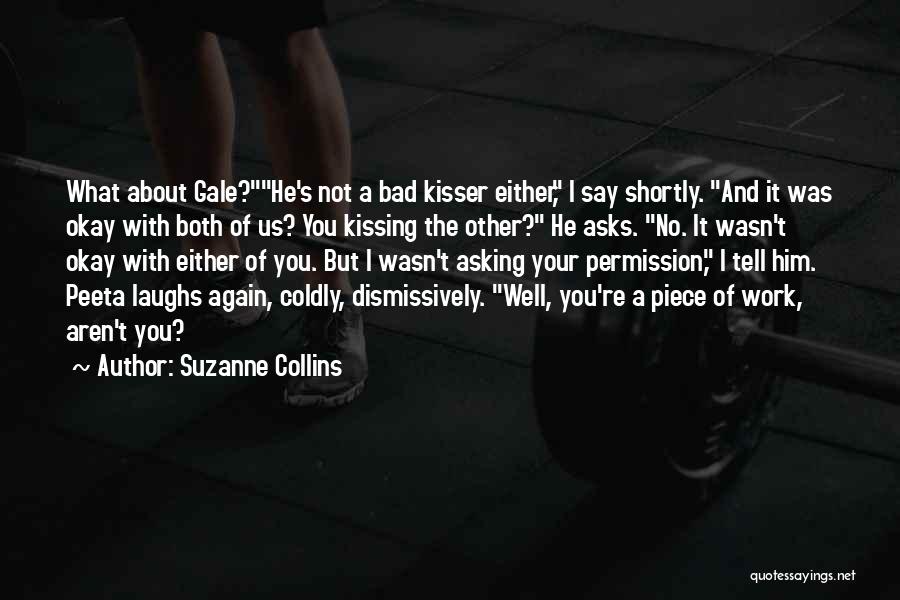 Suzanne Collins Quotes: What About Gale?he's Not A Bad Kisser Either, I Say Shortly. And It Was Okay With Both Of Us? You