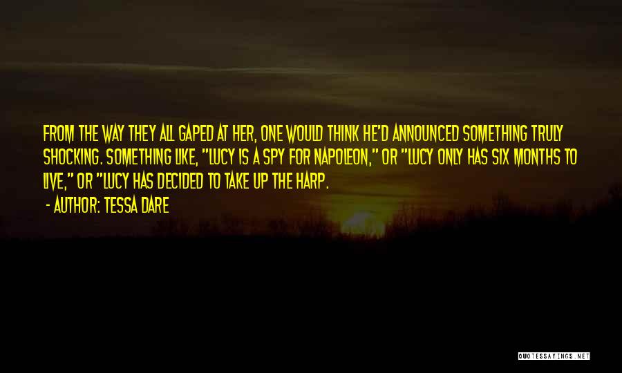 Tessa Dare Quotes: From The Way They All Gaped At Her, One Would Think He'd Announced Something Truly Shocking. Something Like, Lucy Is