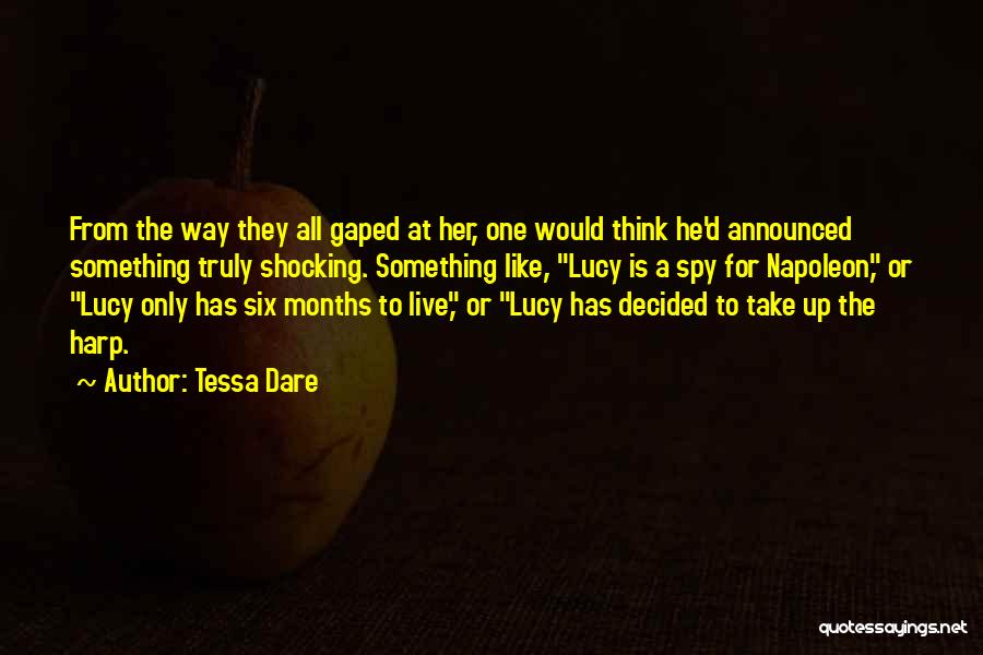 Tessa Dare Quotes: From The Way They All Gaped At Her, One Would Think He'd Announced Something Truly Shocking. Something Like, Lucy Is
