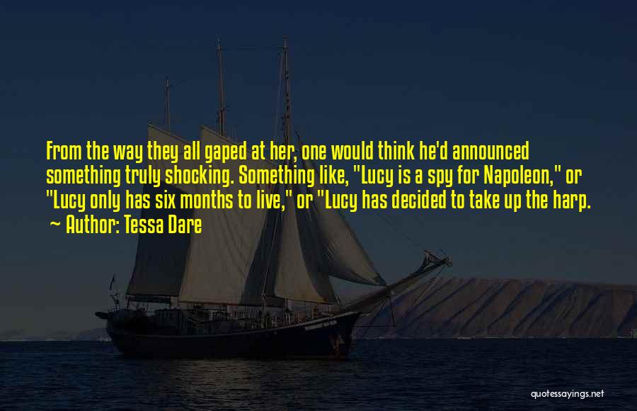 Tessa Dare Quotes: From The Way They All Gaped At Her, One Would Think He'd Announced Something Truly Shocking. Something Like, Lucy Is