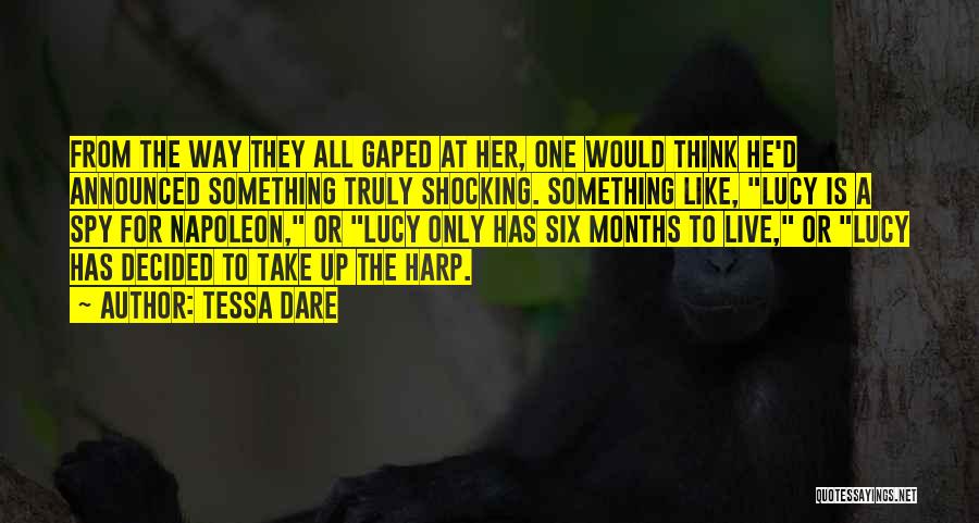 Tessa Dare Quotes: From The Way They All Gaped At Her, One Would Think He'd Announced Something Truly Shocking. Something Like, Lucy Is