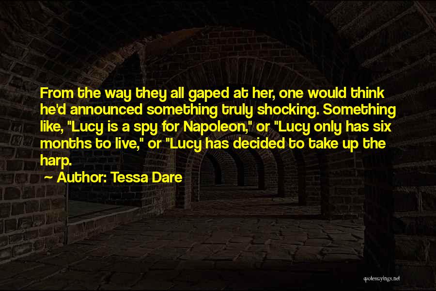 Tessa Dare Quotes: From The Way They All Gaped At Her, One Would Think He'd Announced Something Truly Shocking. Something Like, Lucy Is