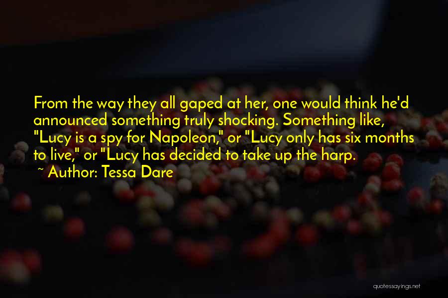 Tessa Dare Quotes: From The Way They All Gaped At Her, One Would Think He'd Announced Something Truly Shocking. Something Like, Lucy Is