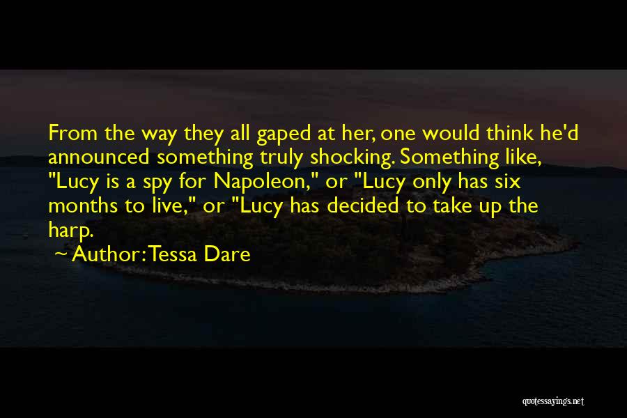 Tessa Dare Quotes: From The Way They All Gaped At Her, One Would Think He'd Announced Something Truly Shocking. Something Like, Lucy Is
