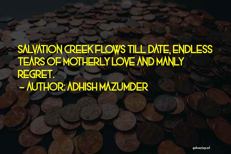 Adhish Mazumder Quotes: Salvation Creek Flows Till Date, Endless Tears Of Motherly Love And Manly Regret.