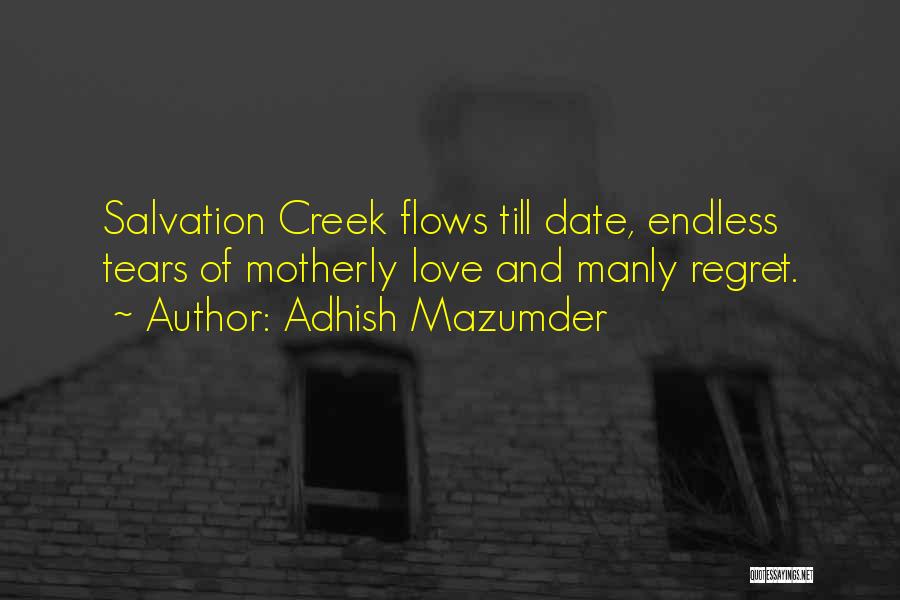 Adhish Mazumder Quotes: Salvation Creek Flows Till Date, Endless Tears Of Motherly Love And Manly Regret.