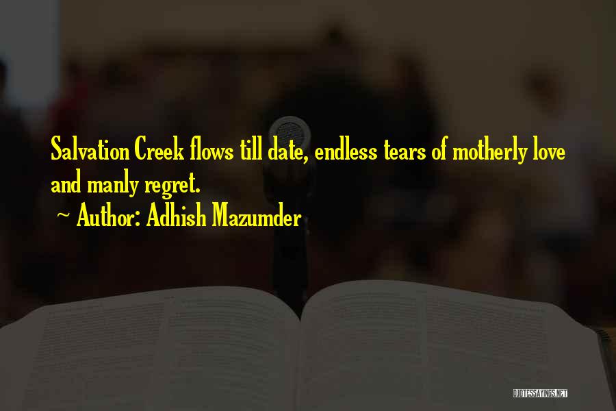 Adhish Mazumder Quotes: Salvation Creek Flows Till Date, Endless Tears Of Motherly Love And Manly Regret.