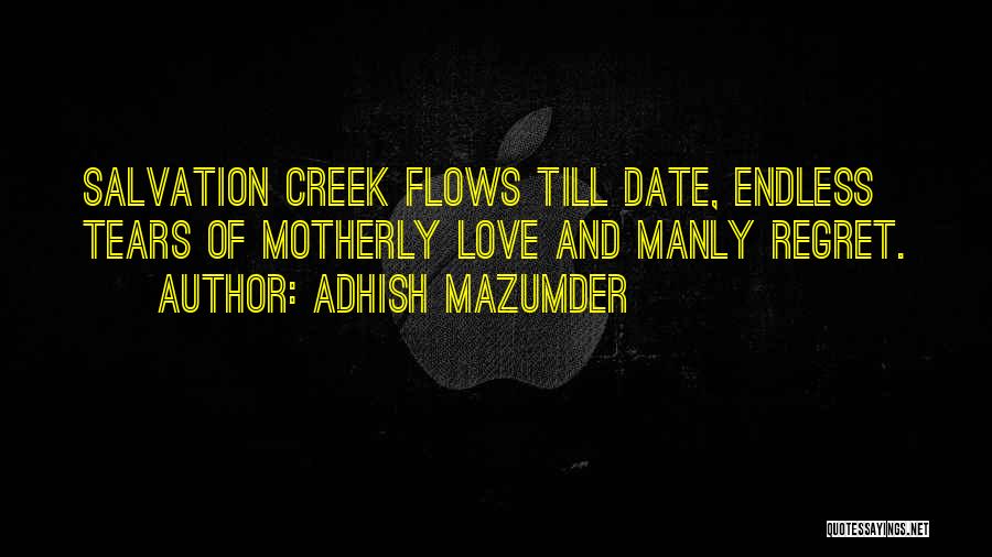 Adhish Mazumder Quotes: Salvation Creek Flows Till Date, Endless Tears Of Motherly Love And Manly Regret.