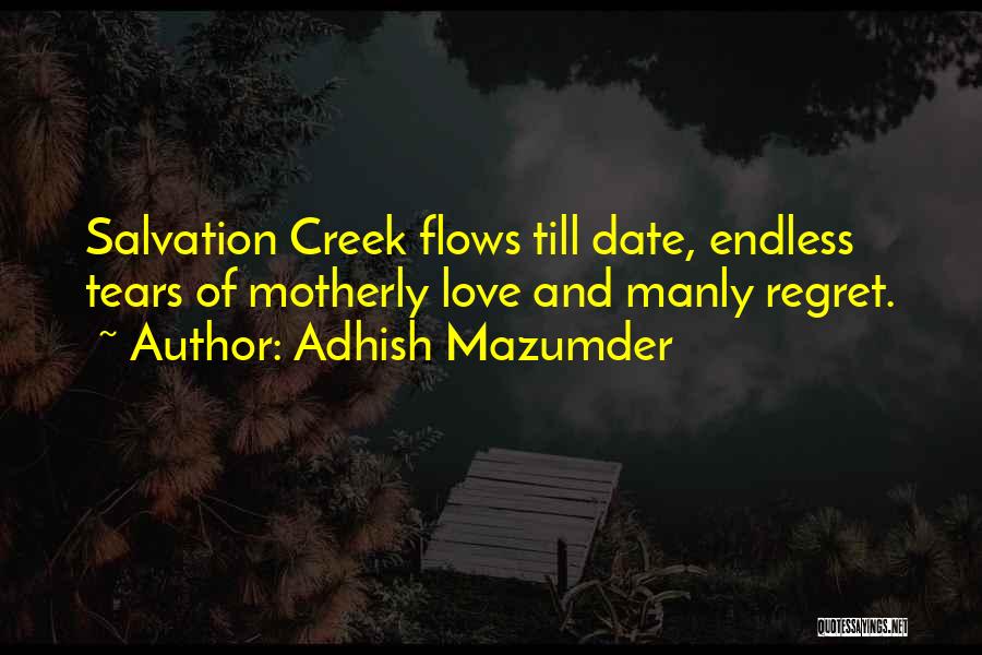 Adhish Mazumder Quotes: Salvation Creek Flows Till Date, Endless Tears Of Motherly Love And Manly Regret.