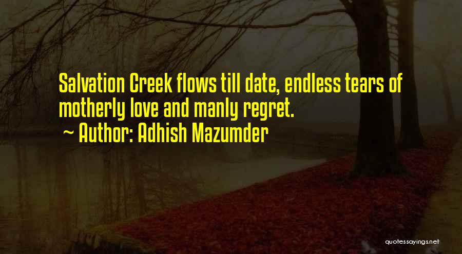 Adhish Mazumder Quotes: Salvation Creek Flows Till Date, Endless Tears Of Motherly Love And Manly Regret.