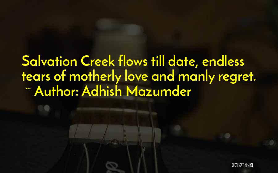 Adhish Mazumder Quotes: Salvation Creek Flows Till Date, Endless Tears Of Motherly Love And Manly Regret.