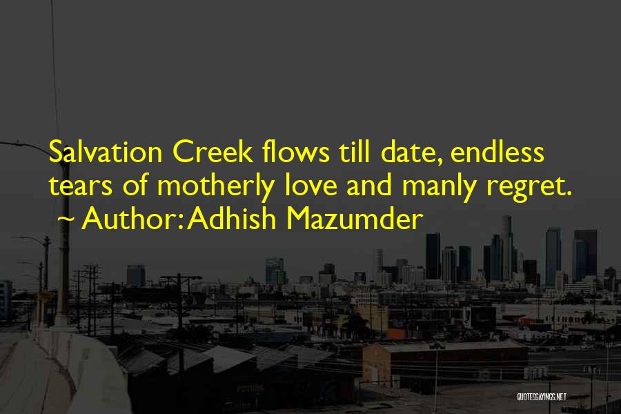 Adhish Mazumder Quotes: Salvation Creek Flows Till Date, Endless Tears Of Motherly Love And Manly Regret.