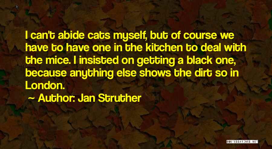 Jan Struther Quotes: I Can't Abide Cats Myself, But Of Course We Have To Have One In The Kitchen To Deal With The