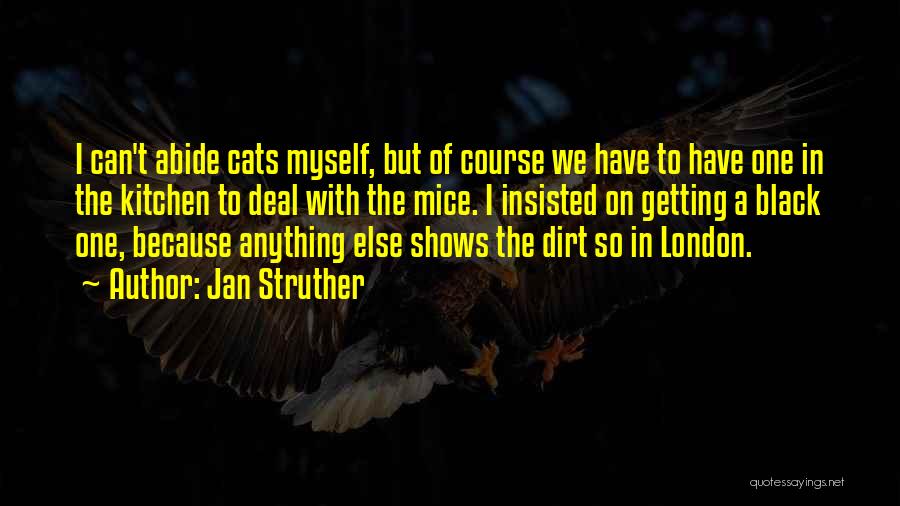 Jan Struther Quotes: I Can't Abide Cats Myself, But Of Course We Have To Have One In The Kitchen To Deal With The