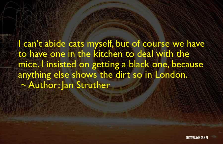 Jan Struther Quotes: I Can't Abide Cats Myself, But Of Course We Have To Have One In The Kitchen To Deal With The