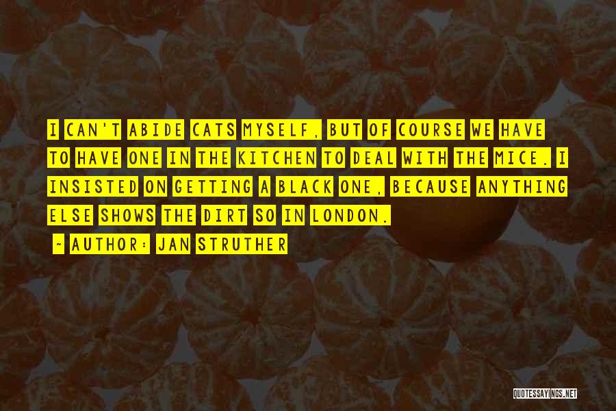 Jan Struther Quotes: I Can't Abide Cats Myself, But Of Course We Have To Have One In The Kitchen To Deal With The