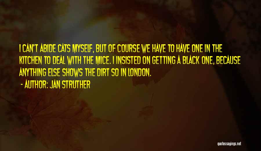 Jan Struther Quotes: I Can't Abide Cats Myself, But Of Course We Have To Have One In The Kitchen To Deal With The