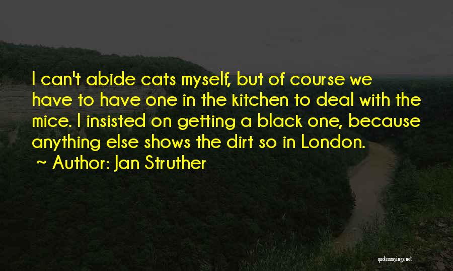 Jan Struther Quotes: I Can't Abide Cats Myself, But Of Course We Have To Have One In The Kitchen To Deal With The