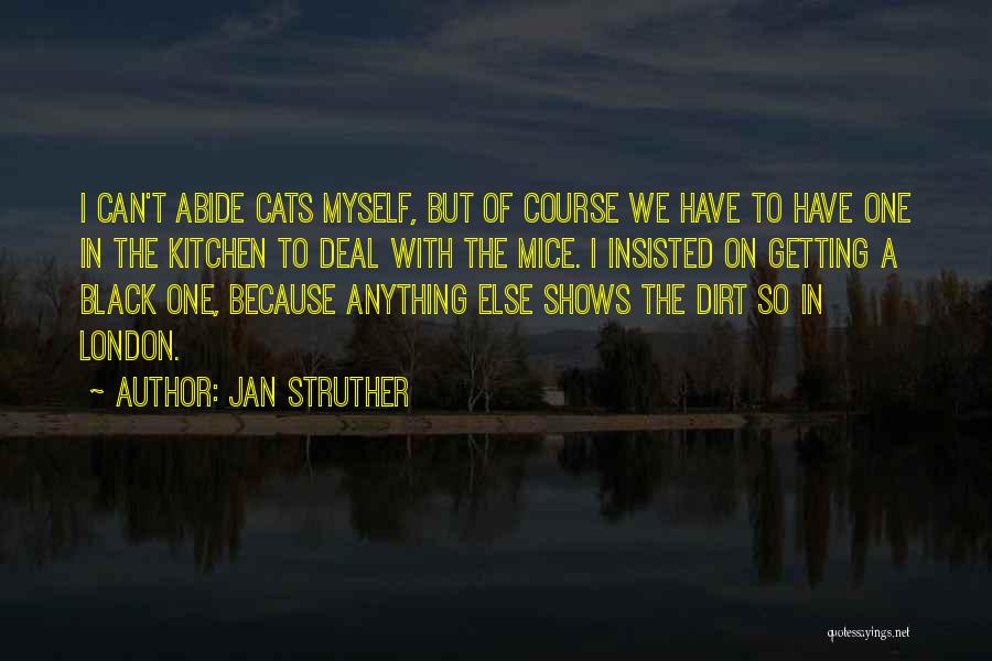 Jan Struther Quotes: I Can't Abide Cats Myself, But Of Course We Have To Have One In The Kitchen To Deal With The