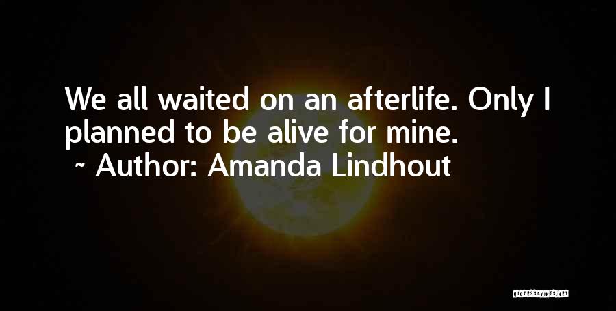 Amanda Lindhout Quotes: We All Waited On An Afterlife. Only I Planned To Be Alive For Mine.
