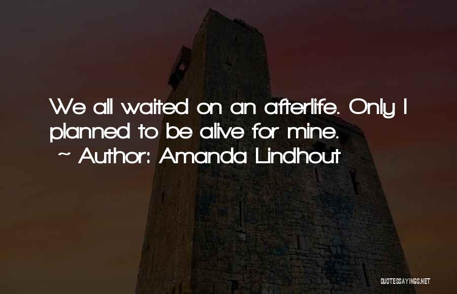 Amanda Lindhout Quotes: We All Waited On An Afterlife. Only I Planned To Be Alive For Mine.