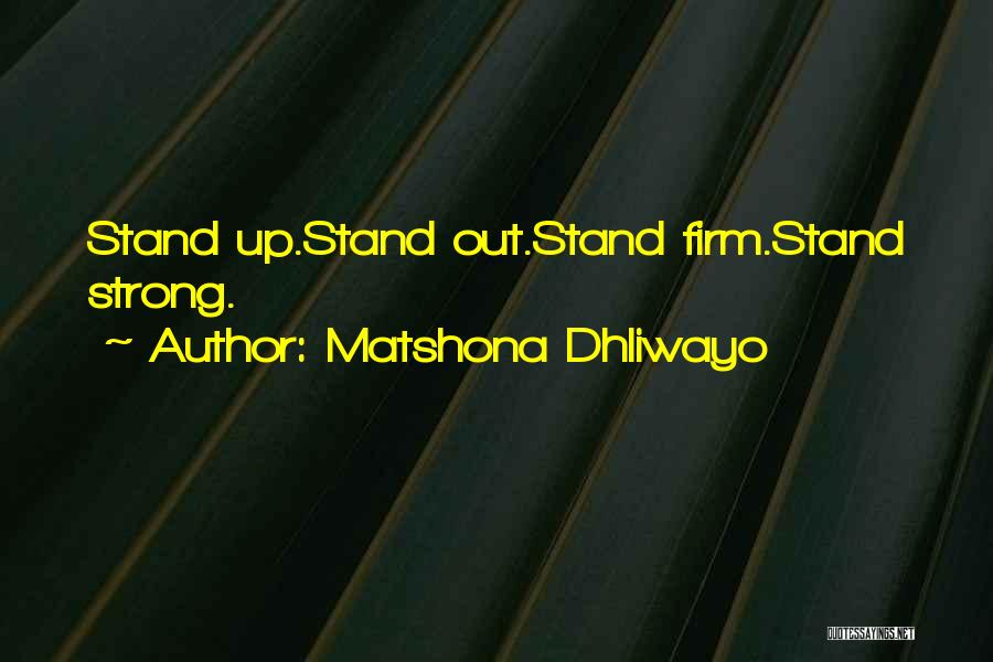 Matshona Dhliwayo Quotes: Stand Up.stand Out.stand Firm.stand Strong.