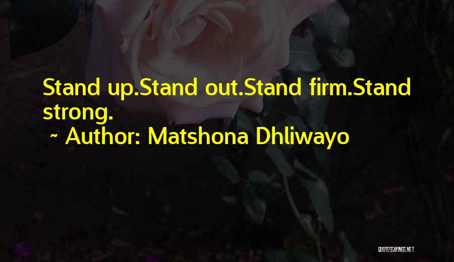 Matshona Dhliwayo Quotes: Stand Up.stand Out.stand Firm.stand Strong.