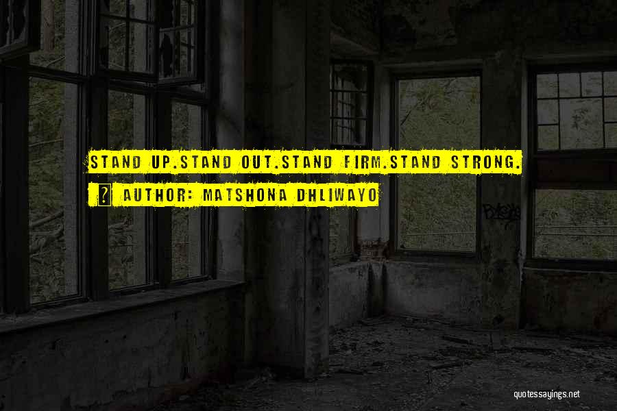 Matshona Dhliwayo Quotes: Stand Up.stand Out.stand Firm.stand Strong.