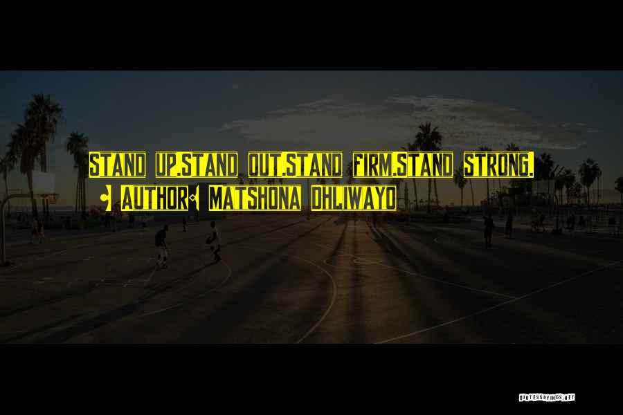 Matshona Dhliwayo Quotes: Stand Up.stand Out.stand Firm.stand Strong.