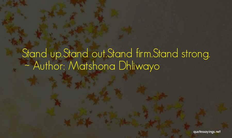 Matshona Dhliwayo Quotes: Stand Up.stand Out.stand Firm.stand Strong.