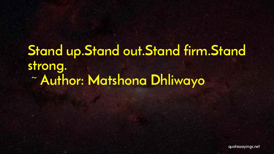 Matshona Dhliwayo Quotes: Stand Up.stand Out.stand Firm.stand Strong.