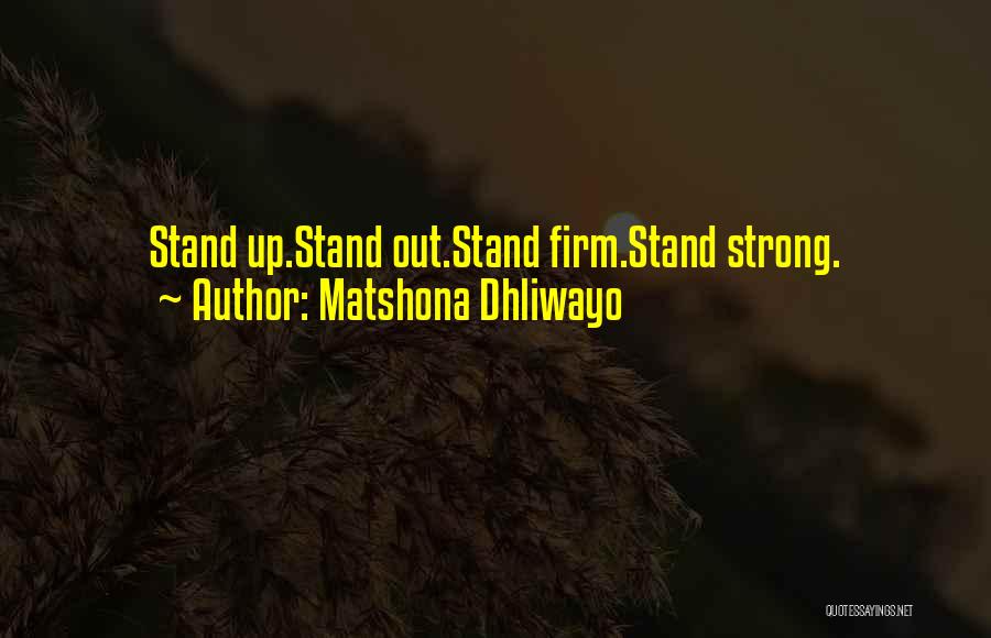 Matshona Dhliwayo Quotes: Stand Up.stand Out.stand Firm.stand Strong.