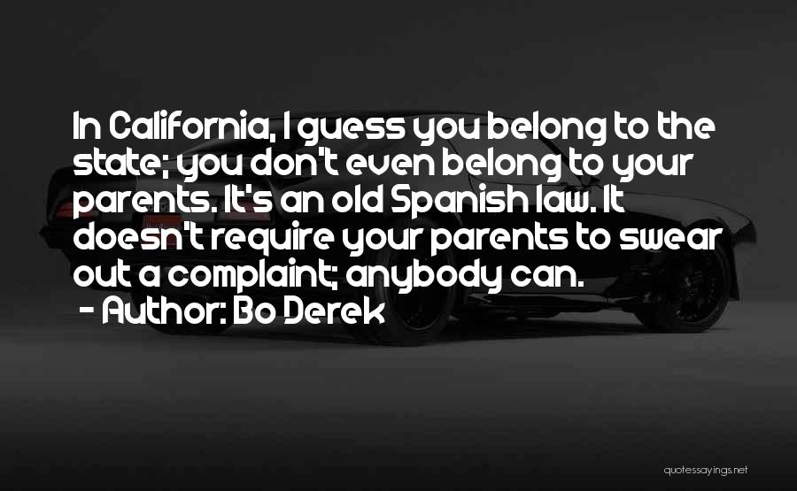 Bo Derek Quotes: In California, I Guess You Belong To The State; You Don't Even Belong To Your Parents. It's An Old Spanish