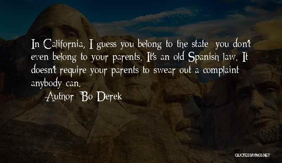 Bo Derek Quotes: In California, I Guess You Belong To The State; You Don't Even Belong To Your Parents. It's An Old Spanish