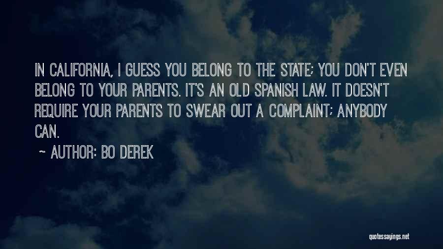 Bo Derek Quotes: In California, I Guess You Belong To The State; You Don't Even Belong To Your Parents. It's An Old Spanish