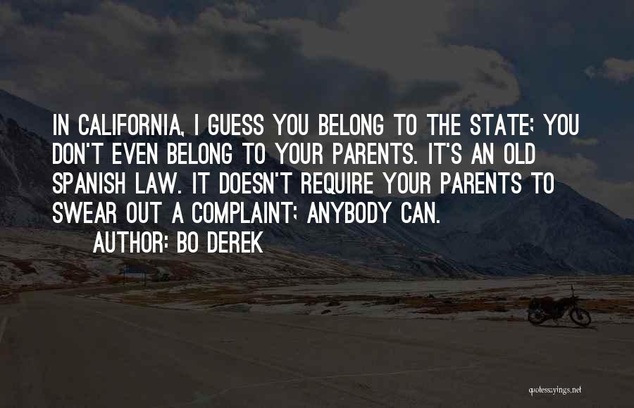 Bo Derek Quotes: In California, I Guess You Belong To The State; You Don't Even Belong To Your Parents. It's An Old Spanish