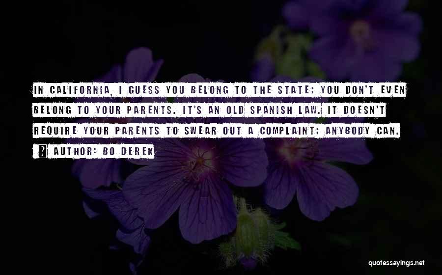 Bo Derek Quotes: In California, I Guess You Belong To The State; You Don't Even Belong To Your Parents. It's An Old Spanish