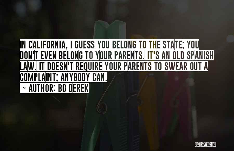 Bo Derek Quotes: In California, I Guess You Belong To The State; You Don't Even Belong To Your Parents. It's An Old Spanish