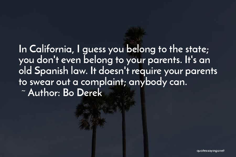 Bo Derek Quotes: In California, I Guess You Belong To The State; You Don't Even Belong To Your Parents. It's An Old Spanish
