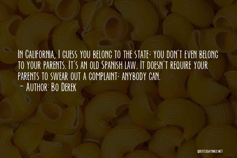 Bo Derek Quotes: In California, I Guess You Belong To The State; You Don't Even Belong To Your Parents. It's An Old Spanish