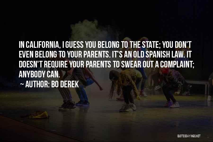 Bo Derek Quotes: In California, I Guess You Belong To The State; You Don't Even Belong To Your Parents. It's An Old Spanish