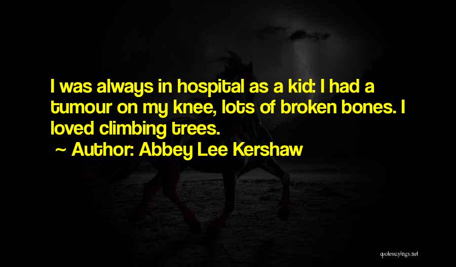 Abbey Lee Kershaw Quotes: I Was Always In Hospital As A Kid: I Had A Tumour On My Knee, Lots Of Broken Bones. I