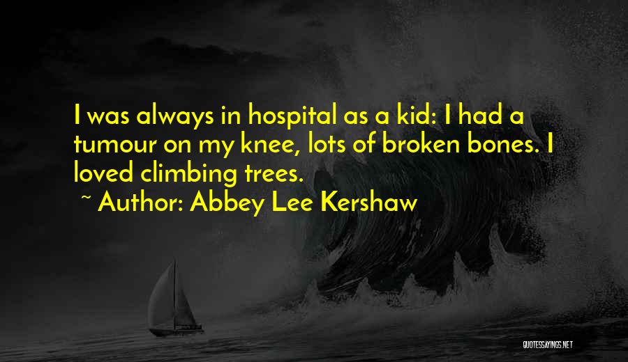 Abbey Lee Kershaw Quotes: I Was Always In Hospital As A Kid: I Had A Tumour On My Knee, Lots Of Broken Bones. I